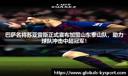 巴萨名将苏亚雷斯正式宣布加盟山东泰山队，助力球队冲击中超冠军！