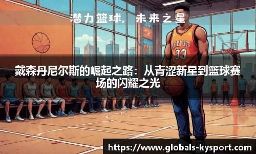 戴森丹尼尔斯的崛起之路：从青涩新星到篮球赛场的闪耀之光