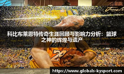 科比布莱恩特传奇生涯回顾与影响力分析：篮球之神的辉煌与遗产
