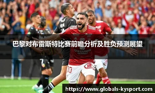 巴黎对布雷斯特比赛前瞻分析及胜负预测展望