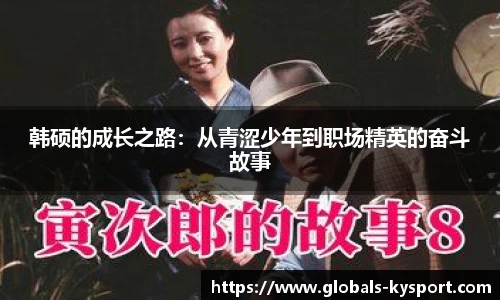 韩硕的成长之路：从青涩少年到职场精英的奋斗故事