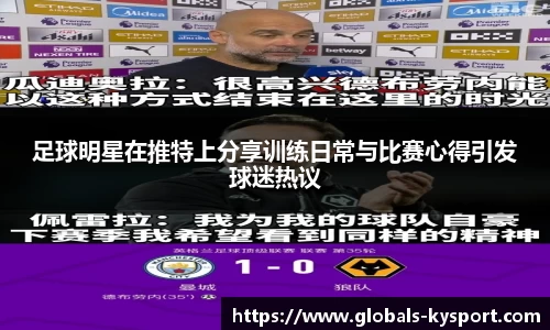 足球明星在推特上分享训练日常与比赛心得引发球迷热议
